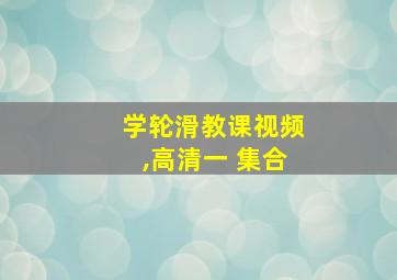 学轮滑教课视频,高清一 集合